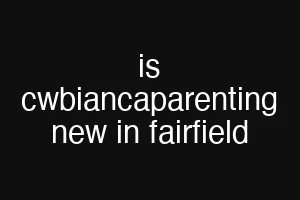 is cwbiancaparenting new in fairfield